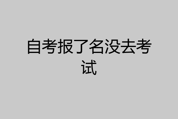 自考报了名没去考试