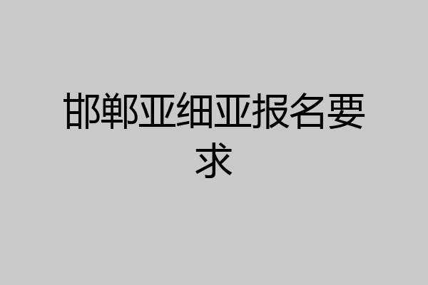 邯郸亚细亚报名要求