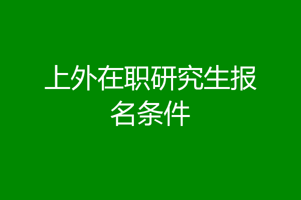 上外在职研究生报名条件