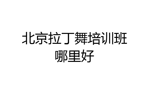 北京拉丁舞培训班哪里好