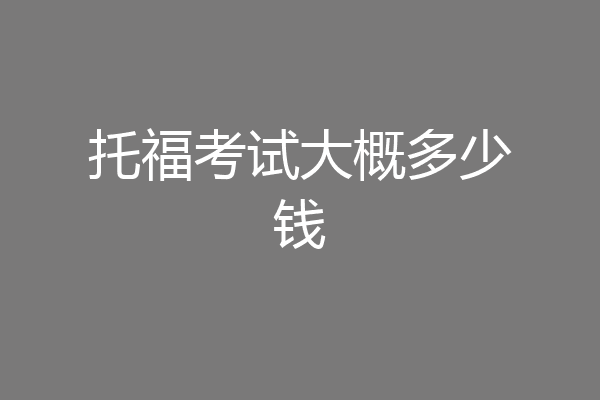 托福考试大概多少钱