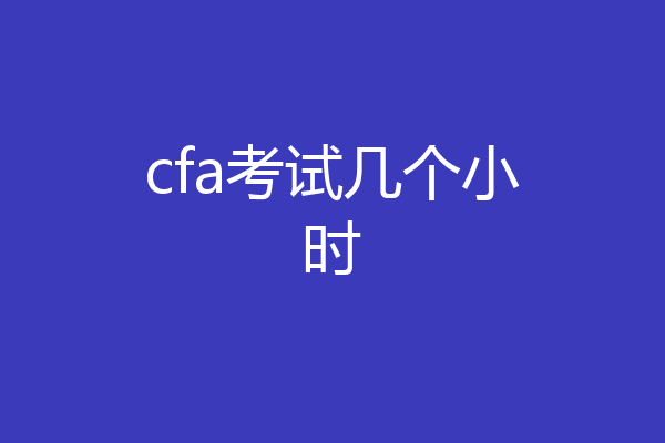 cfa考试几个小时