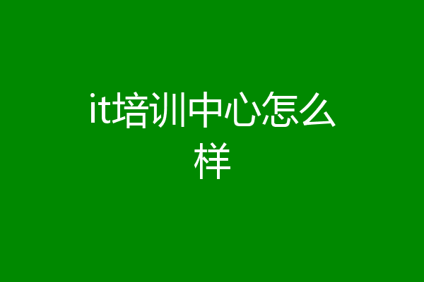 it培训中心怎么样