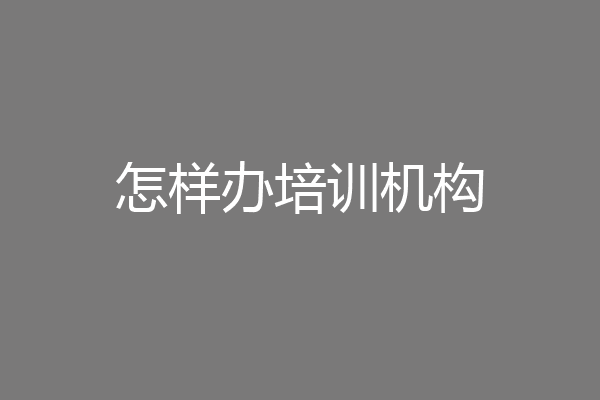 怎样办培训机构