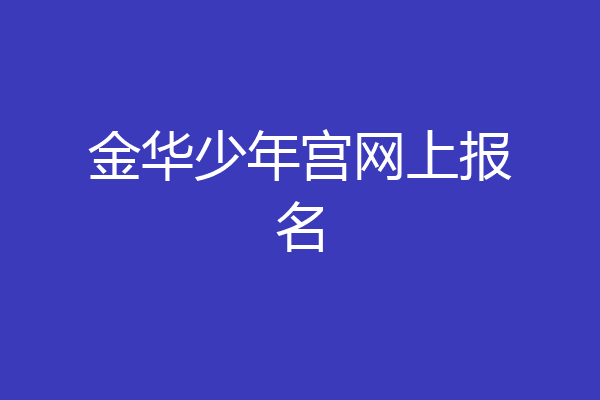 金华少年宫网上报名