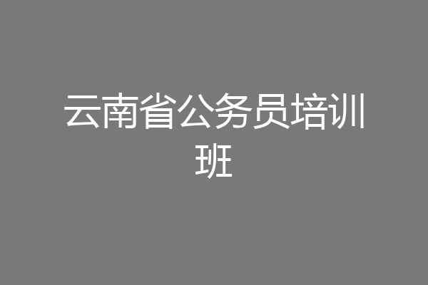 云南省公务员培训班