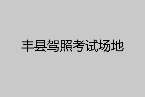 丰县驾照考试场地
