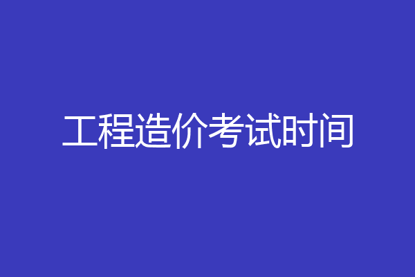 工程造价考试时间