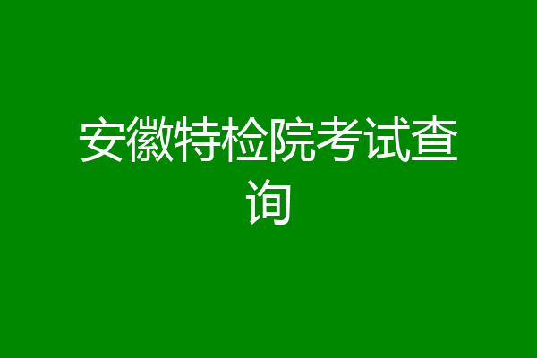 安徽特检院考试查询