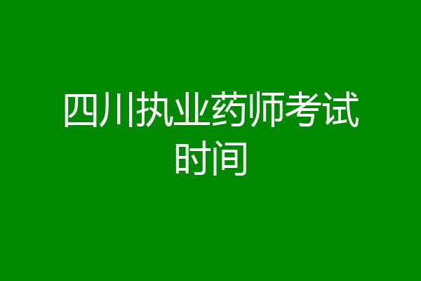 四川执业药师考试时间