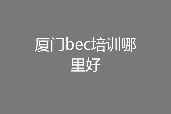 厦门bec培训哪里好
