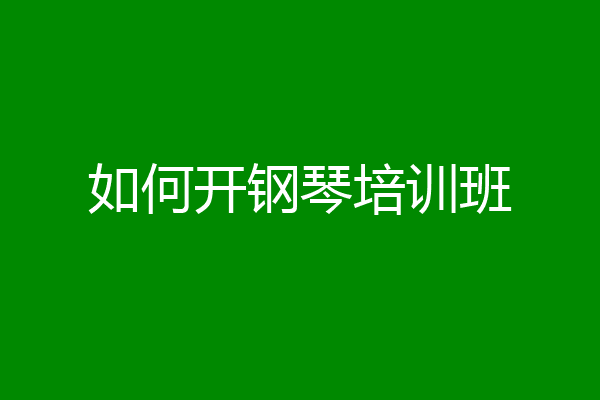 如何开钢琴培训班