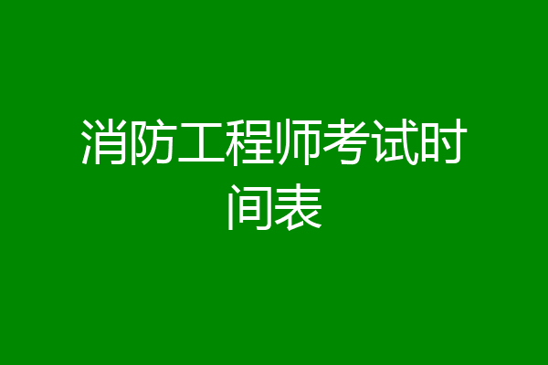 消防工程师考试时间表