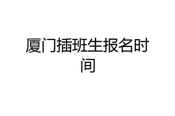 厦门插班生报名时间