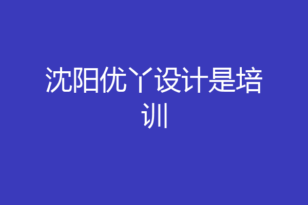 沈阳优丫设计是培训