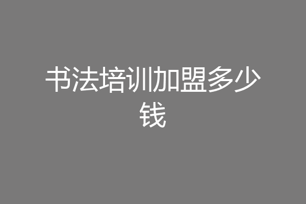 书法培训加盟多少钱