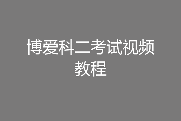 博爱科二考试视频教程