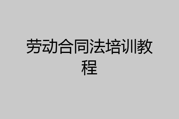 劳动合同法培训教程