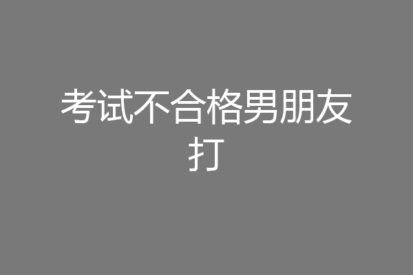 考试不合格男朋友打