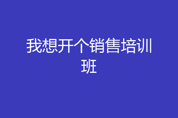 我想开个销售培训班