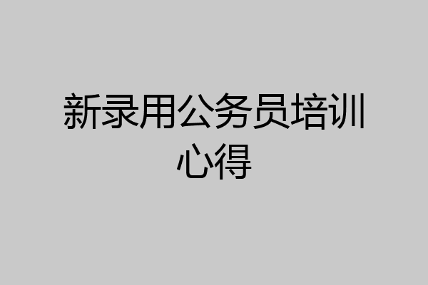 新录用公务员培训心得