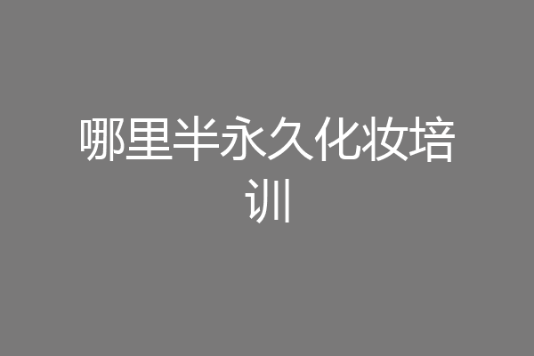 哪里半永久化妆培训