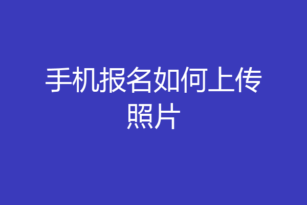 手机报名如何上传照片