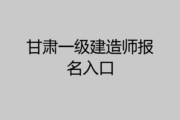 甘肃一级建造师报名入口