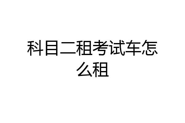 科目二租考试车怎么租