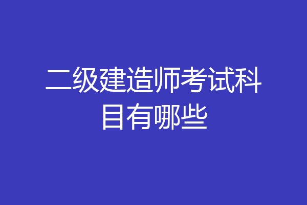 二级建造师考试科目有哪些