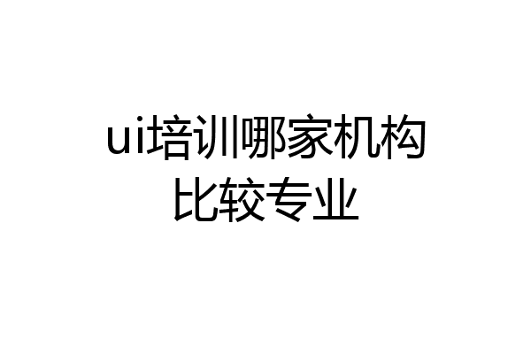 ui培训哪家机构比较专业