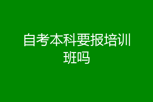 自考本科要报培训班吗