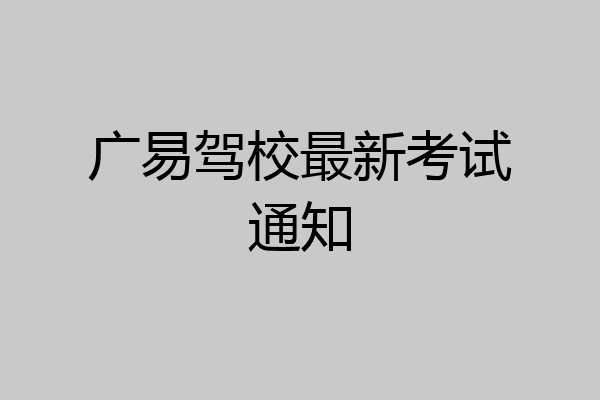 广易驾校最新考试通知