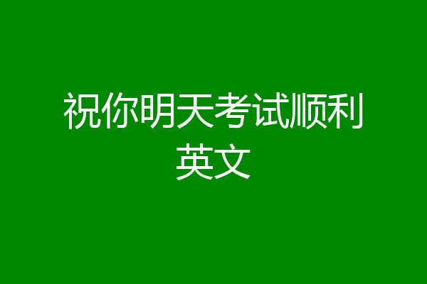 祝你明天考试顺利英文