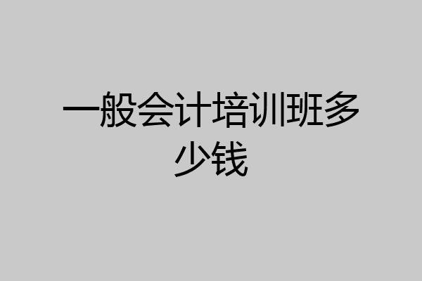 一般会计培训班多少钱