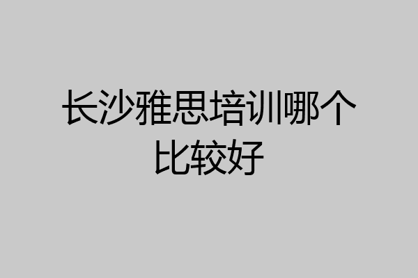 长沙雅思培训哪个比较好