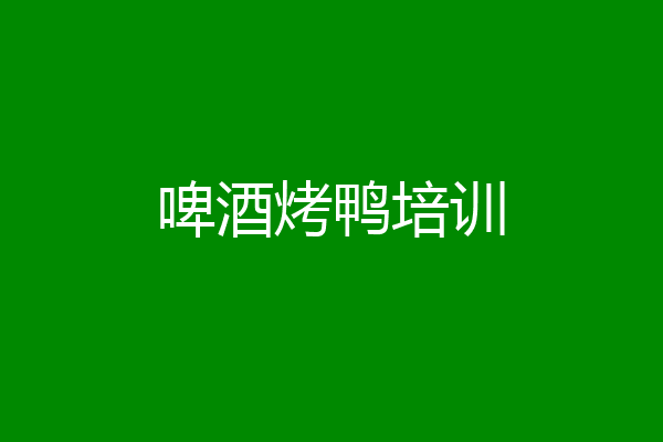 啤酒烤鸭培训