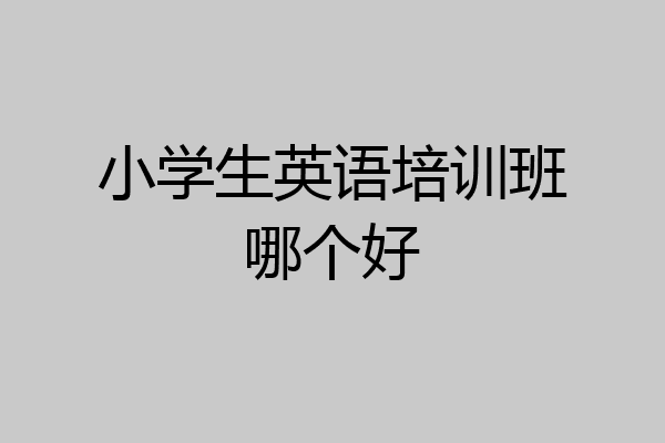 小学生英语培训班哪个好