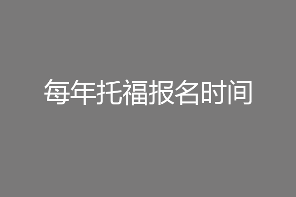 每年托福报名时间