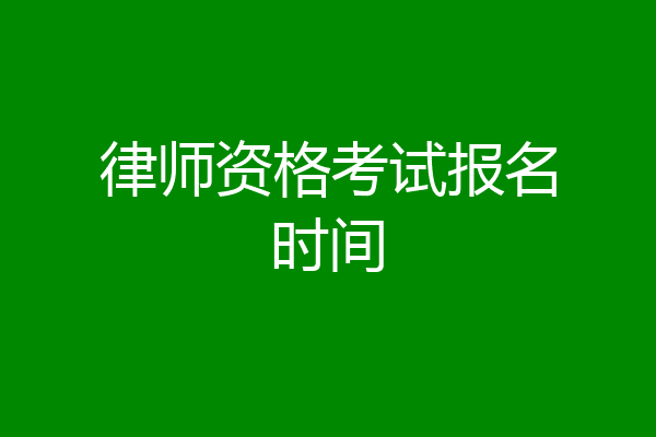 律师资格考试报名时间