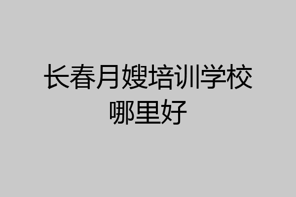 长春月嫂培训学校哪里好