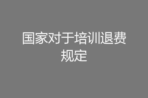 国家对于培训退费规定