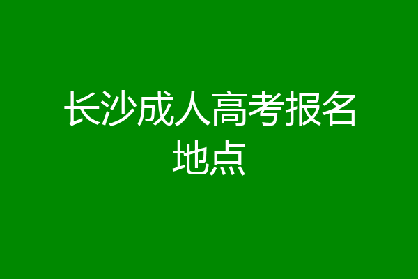 长沙成人高考报名地点