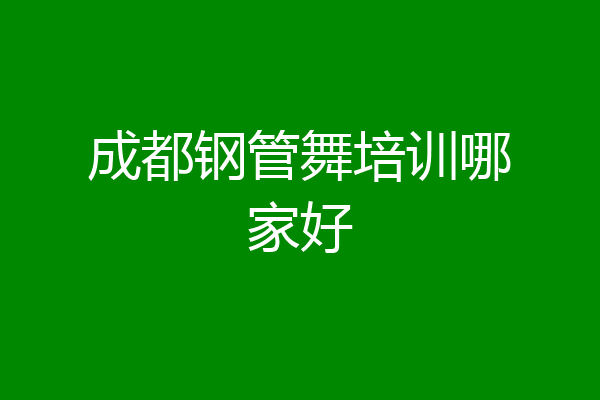 成都钢管舞培训哪家好