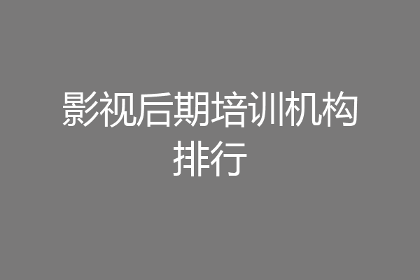 影视后期培训机构排行