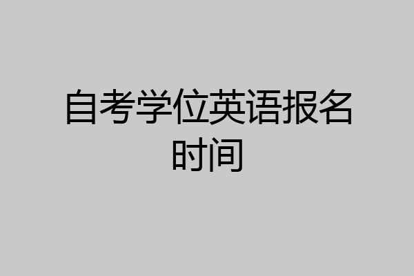 自考学位英语报名时间