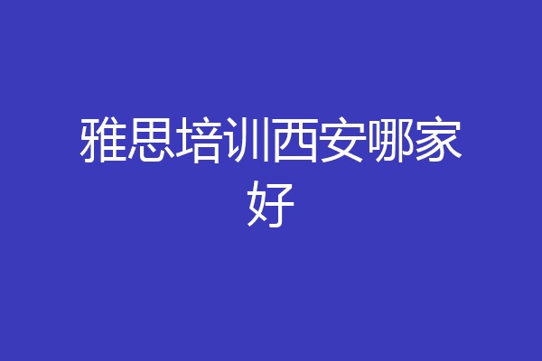 雅思培训西安哪家好