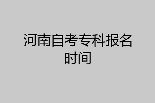 河南自考专科报名时间