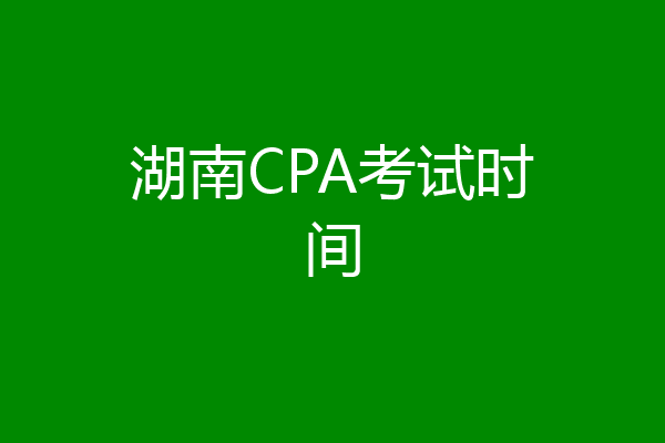 湖南CPA考试时间