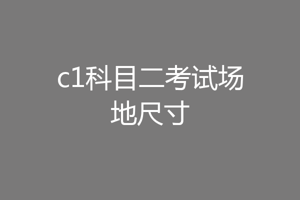 c1科目二考试场地尺寸